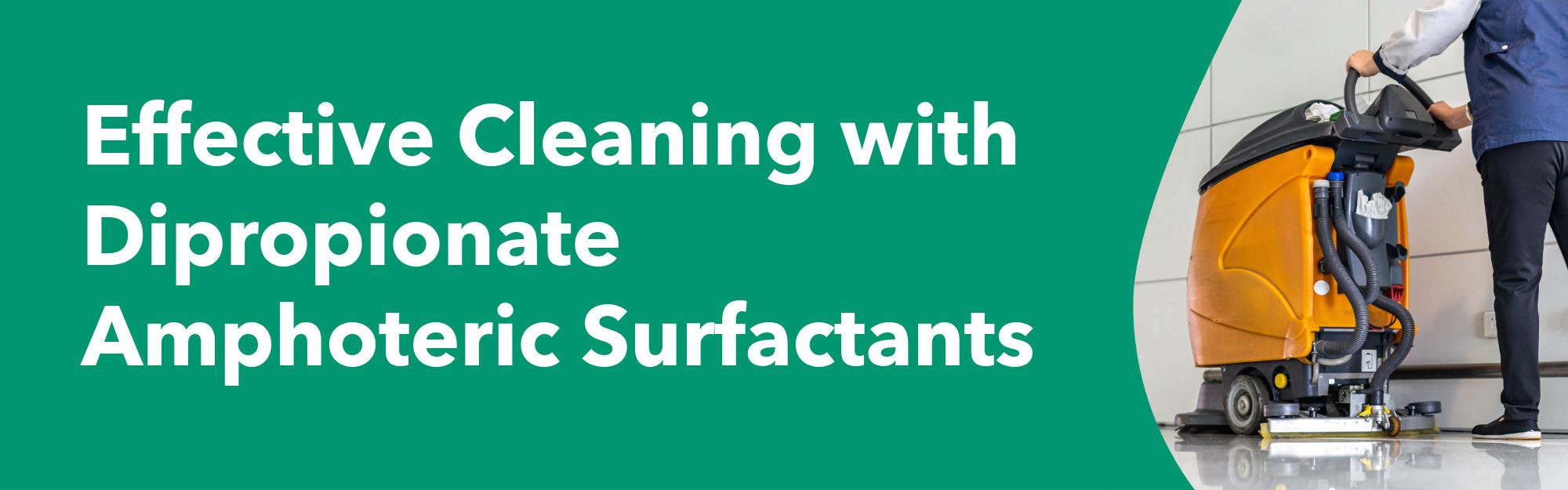 Effective Cleaning with  Dipropionate Amphoteric Surfactants